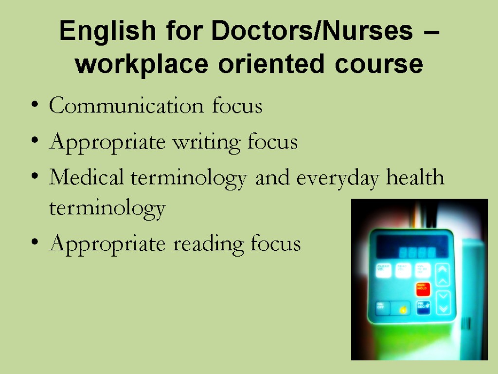 English for Doctors/Nurses – workplace oriented course Communication focus Appropriate writing focus Medical terminology